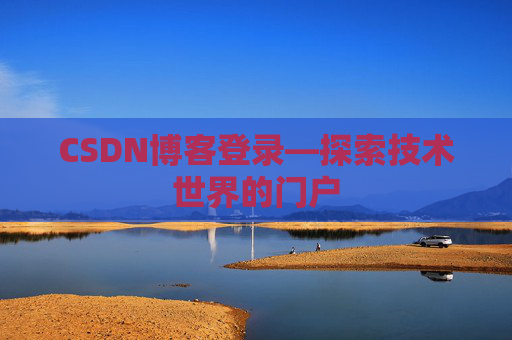 CSDN博客登录—探索技术世界的门户 CSDN博客登录—探索技术世界的门户